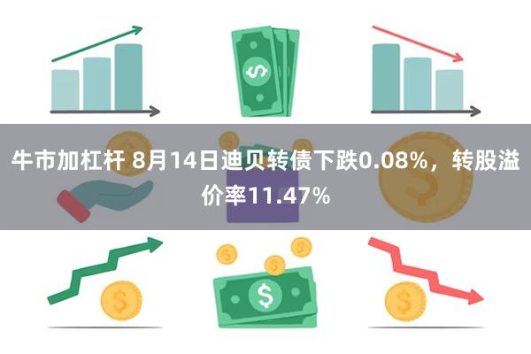 牛市加杠杆 8月14日迪贝转债下跌0.08%，转股溢价率11.47%