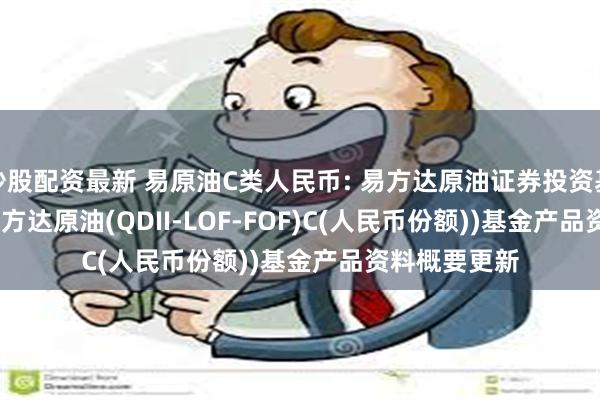 炒股配资最新 易原油C类人民币: 易方达原油证券投资基金(QDII)(易方达原油(QDII-LOF-FOF)C(人民