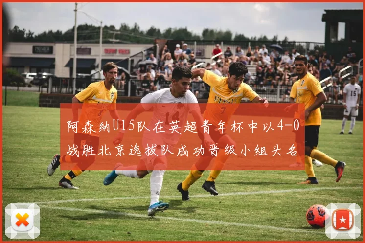 阿森纳U15队在英超青年杯中以4-0战胜北京选拔队成功晋级小组头名