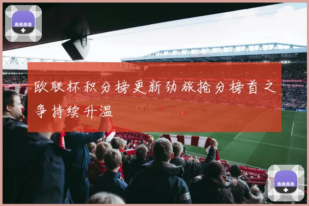 欧联杯积分榜更新劲旅抢分榜首之争持续升温